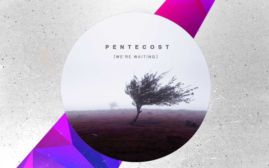 Pentecost (We’re Waiting)